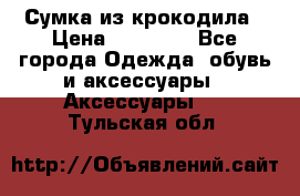 Сумка из крокодила › Цена ­ 15 000 - Все города Одежда, обувь и аксессуары » Аксессуары   . Тульская обл.